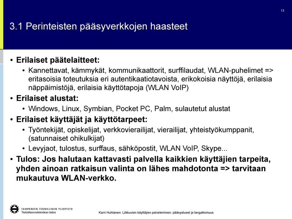 näppäimistöjä, erilaisia käyttötapoja (WLAN VoIP) Työntekijät, opiskelijat, verkkovierailijat, vierailijat, yhteistyökumppanit, (satunnaiset ohikulkijat) Levyjaot, tulostus,