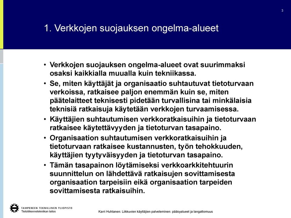 käytetään verkkojen turvaamisessa. Käyttäjien suhtautumisen verkkoratkaisuihin ja tietoturvaan ratkaisee käytettävyyden ja tietoturvan tasapaino.