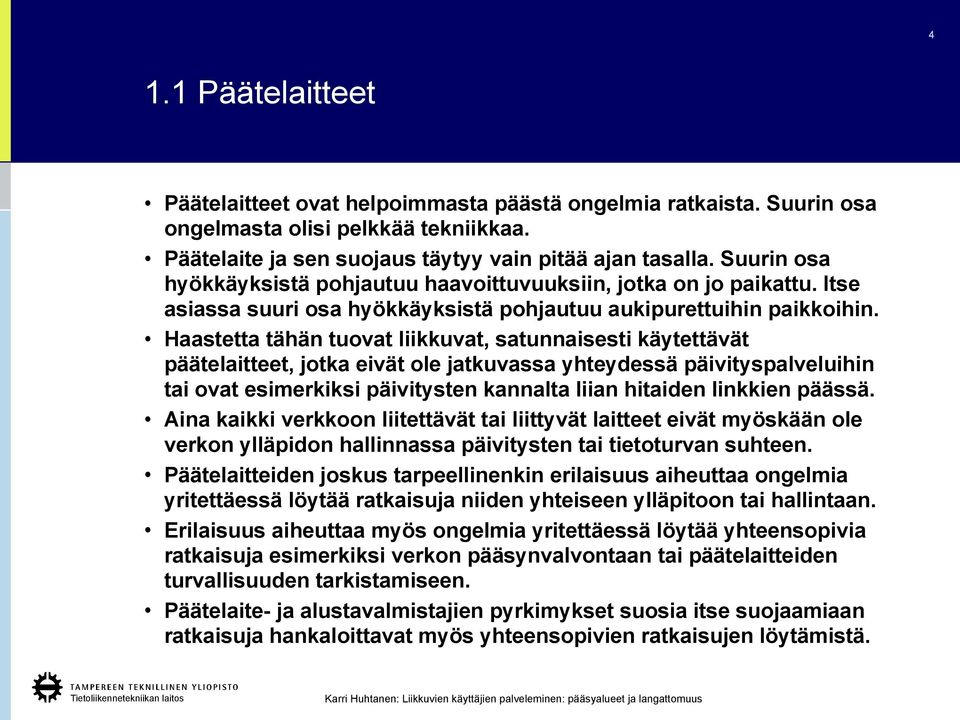 Haastetta tähän tuovat liikkuvat, satunnaisesti käytettävät päätelaitteet, jotka eivät ole jatkuvassa yhteydessä päivityspalveluihin tai ovat esimerkiksi päivitysten kannalta liian hitaiden linkkien