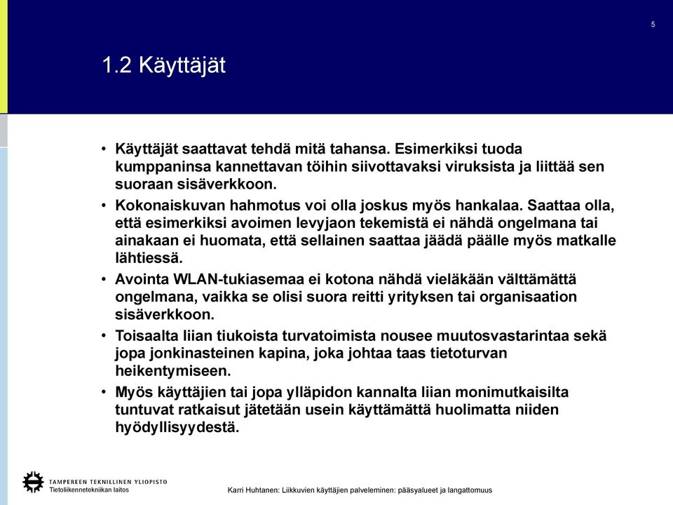 Saattaa olla, että esimerkiksi avoimen levyjaon tekemistä ei nähdä ongelmana tai ainakaan ei huomata, että sellainen saattaa jäädä päälle myös matkalle lähtiessä.