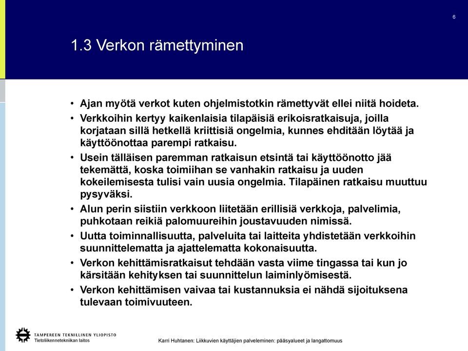 Usein tälläisen paremman ratkaisun etsintä tai käyttöönotto jää tekemättä, koska toimiihan se vanhakin ratkaisu ja uuden kokeilemisesta tulisi vain uusia ongelmia.