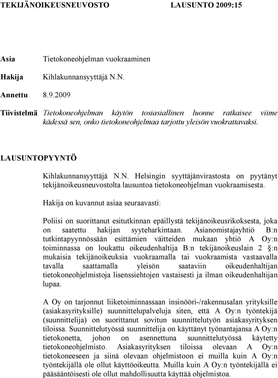 Hakija on kuvannut asiaa seuraavasti: Poliisi on suorittanut esitutkinnan epäillystä tekijänoikeusrikoksesta, joka on saatettu hakijan syyteharkintaan.