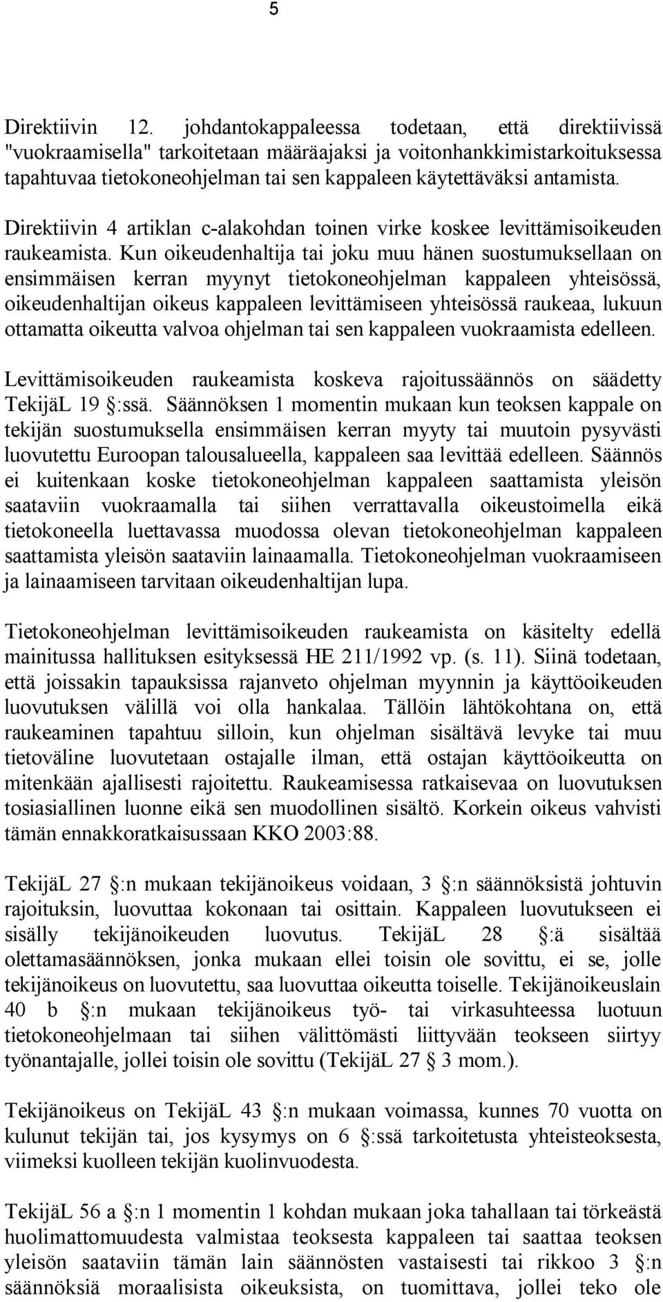 Direktiivin 4 artiklan c-alakohdan toinen virke koskee levittämisoikeuden raukeamista.