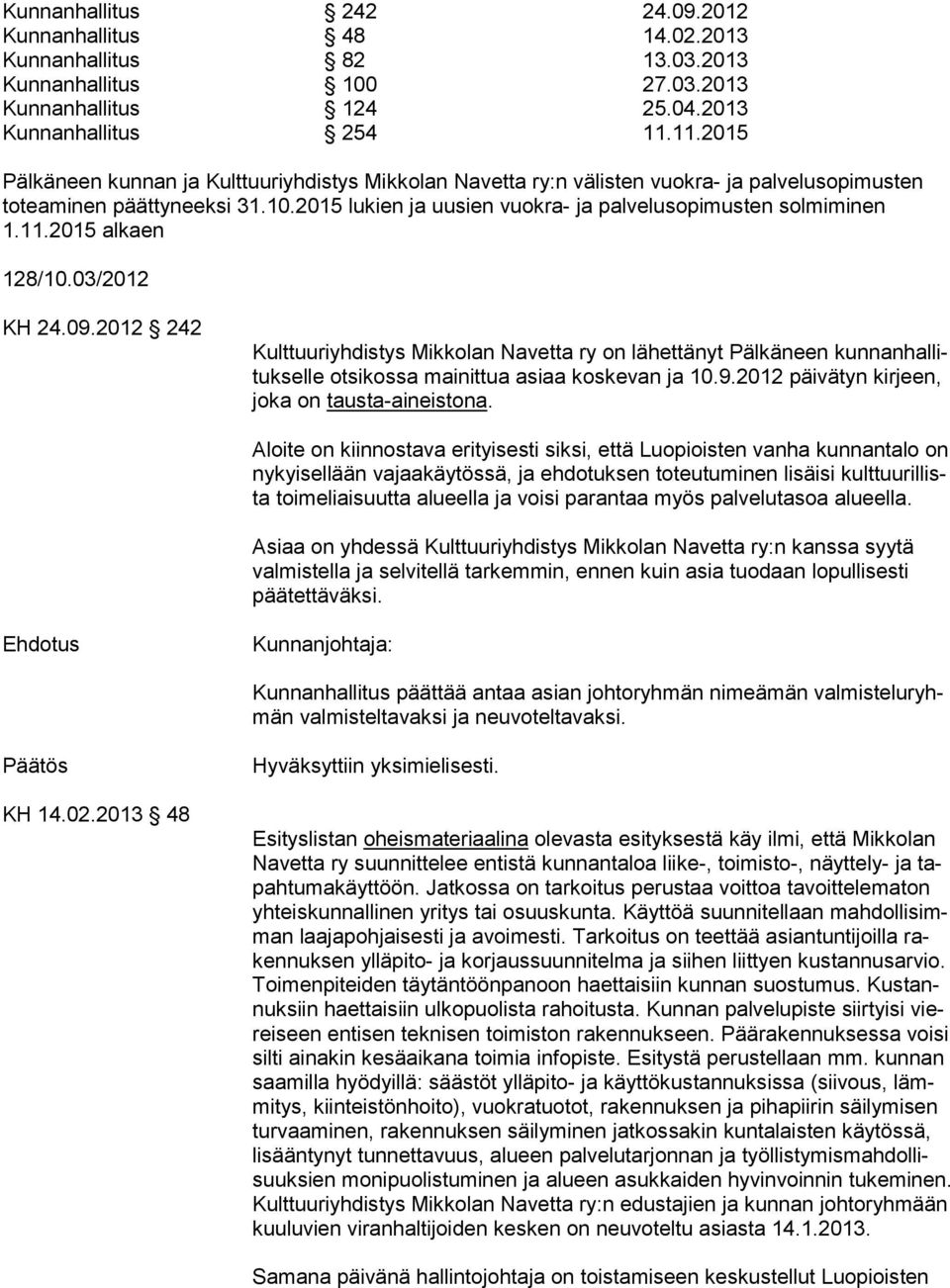 11.2015 alkaen 128/10.03/2012 KH 24.09.2012 242 Kulttuuriyhdistys Mikkolan Navetta ry on lähettänyt Pälkäneen kunnanhallitukselle otsikossa mainittua asiaa koskevan ja 10.9.2012 päivätyn kirjeen, joka on tausta-aineistona.