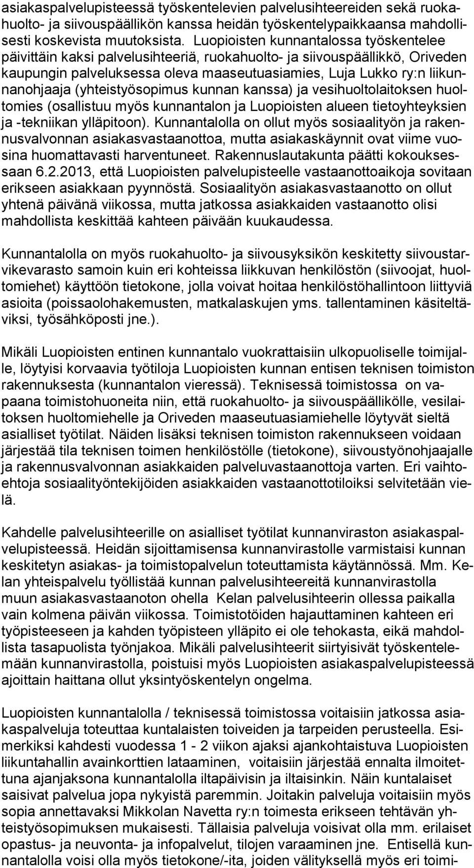 liikunnanoh jaaja (yh teistyösopimus kunnan kanssa) ja ve si huol to lai tok sen huoltomies (osal lis tuu myös kun nan ta lon ja Luo piois ten alu een tie toyhteyk sien ja -tek niikan ylläpitoon).