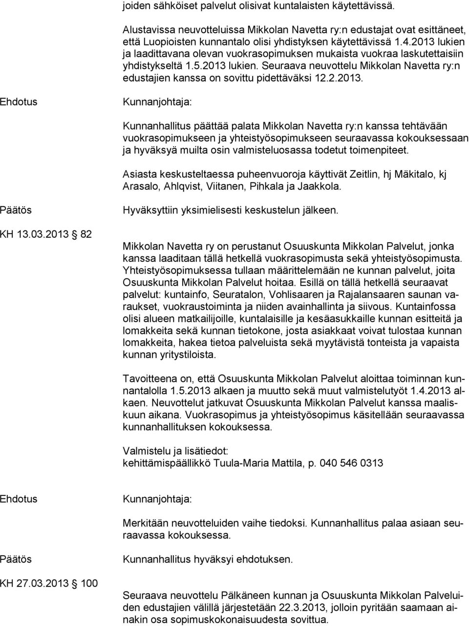 2013 lukien ja laadittavana olevan vuokrasopimuksen mukaista vuokraa laskutettai siin yhdistykseltä 1.5.2013 lu kien.