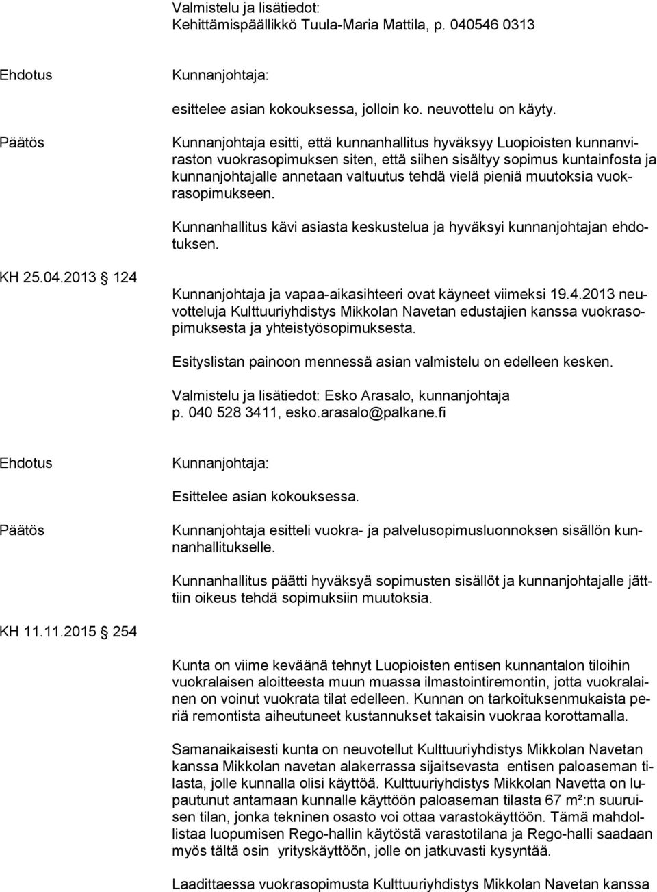 pieniä muutoksia vuokrasopimukseen. Kunnanhallitus kävi asiasta keskustelua ja hyväksyi kunnanjohtajan ehdotuksen. KH 25.04.