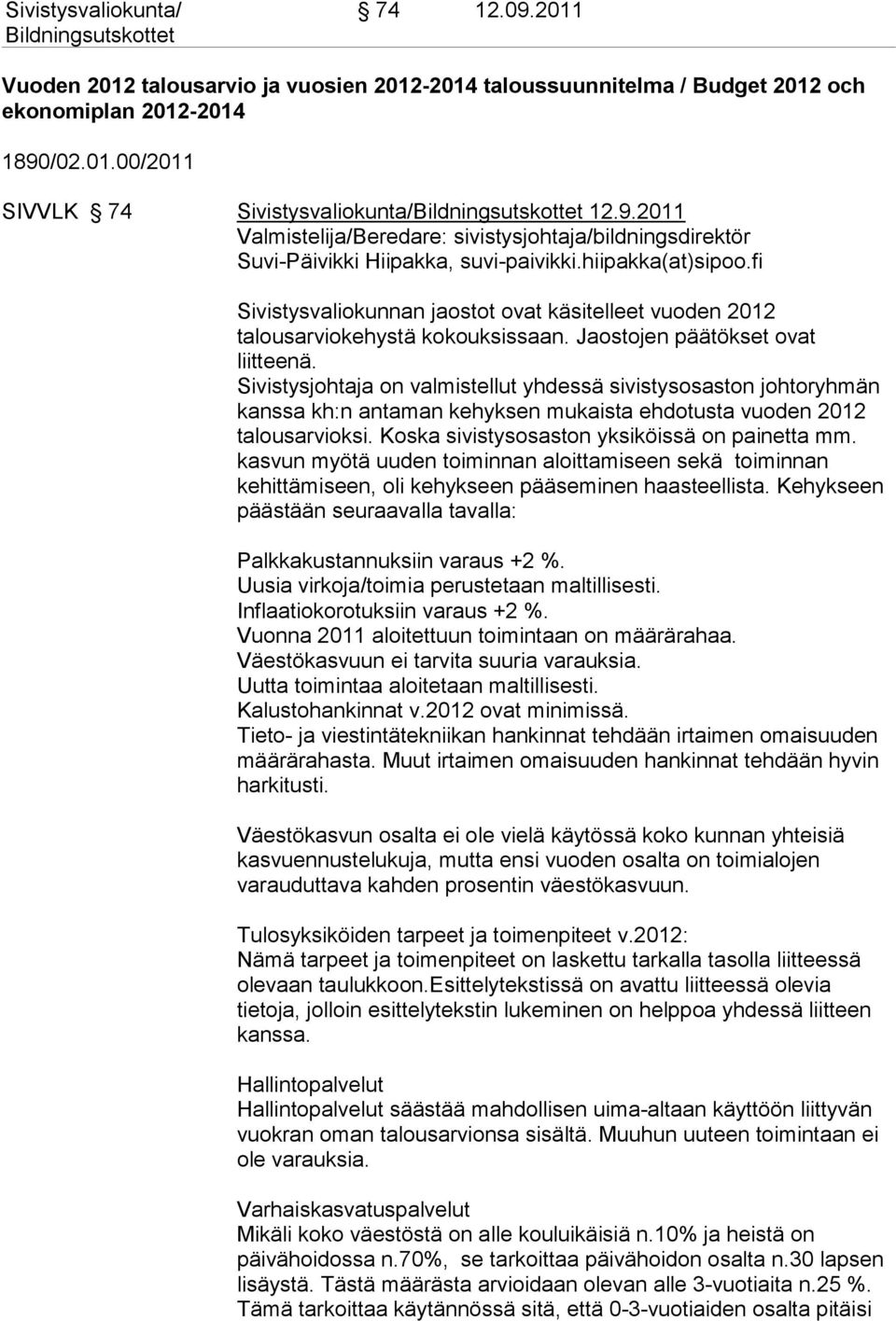 fi Sivistysvaliokunnan jaostot ovat käsitelleet vuoden 2012 talousarviokehystä kokouksissaan. Jaostojen päätökset ovat liitteenä.