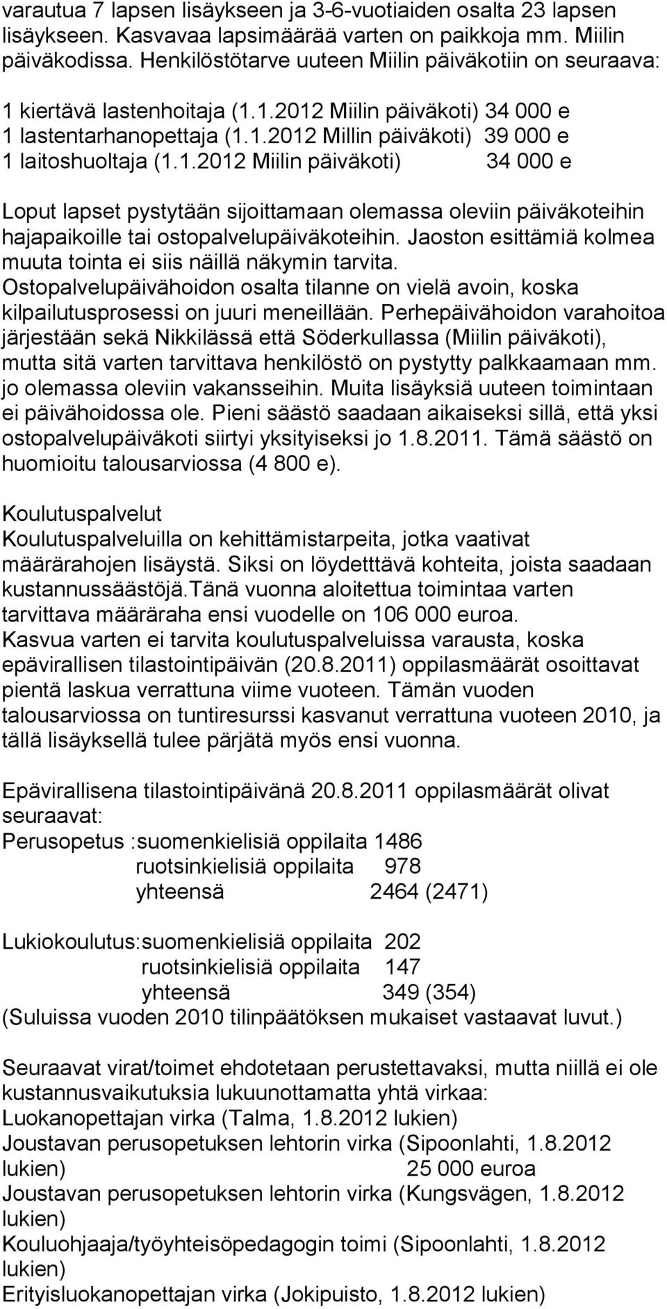 Jaoston esittämiä kolmea muuta tointa ei siis näillä näkymin tarvita. Ostopalvelupäivähoidon osalta tilanne on vielä avoin, koska kilpailutusprosessi on juuri meneillään.