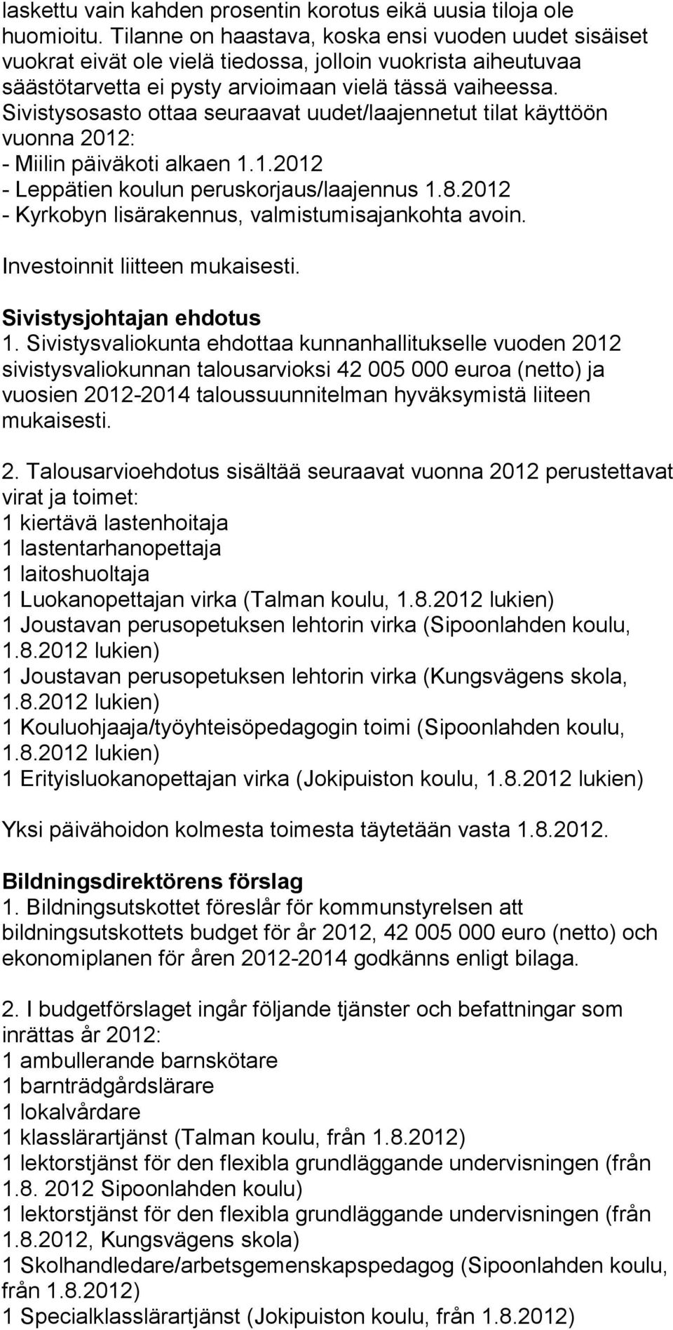 Sivistysosasto ottaa seuraavat uudet/laajennetut tilat käyttöön vuonna 2012: - Miilin päiväkoti alkaen 1.1.2012 - Leppätien koulun peruskorjaus/laajennus 1.8.