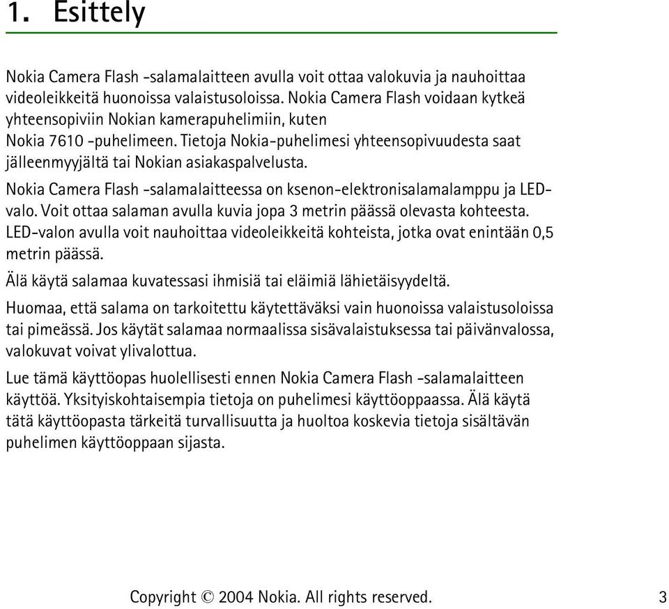 Nokia Camera Flash -salamalaitteessa on ksenon-elektronisalamalamppu ja LEDvalo. Voit ottaa salaman avulla kuvia jopa 3 metrin päässä olevasta kohteesta.
