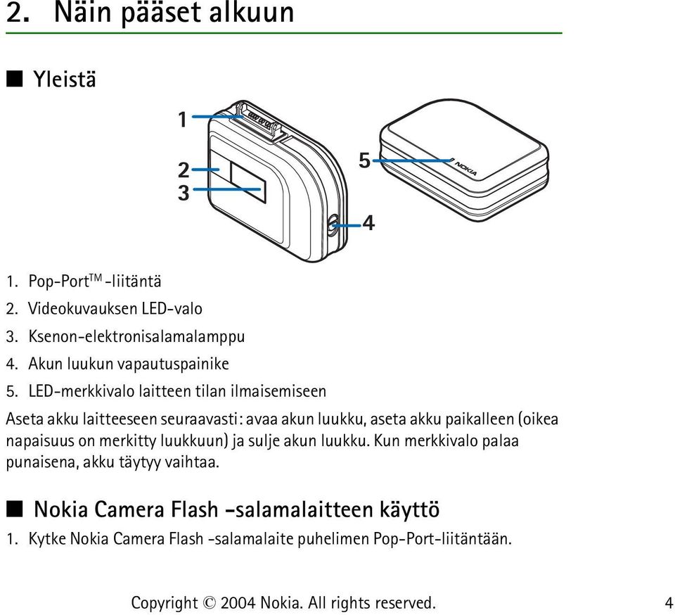 LED-merkkivalo laitteen tilan ilmaisemiseen Aseta akku laitteeseen seuraavasti: avaa akun luukku, aseta akku paikalleen