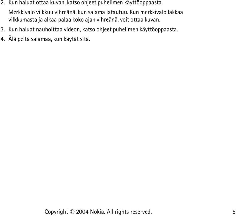 Kun merkkivalo lakkaa vilkkumasta ja alkaa palaa koko ajan vihreänä, voit