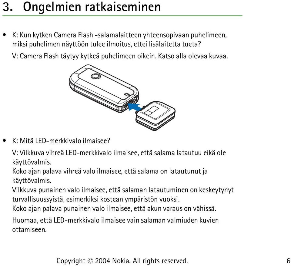 V: Vilkkuva vihreä LED-merkkivalo ilmaisee, että salama latautuu eikä ole käyttövalmis. Koko ajan palava vihreä valo ilmaisee, että salama on latautunut ja käyttövalmis.