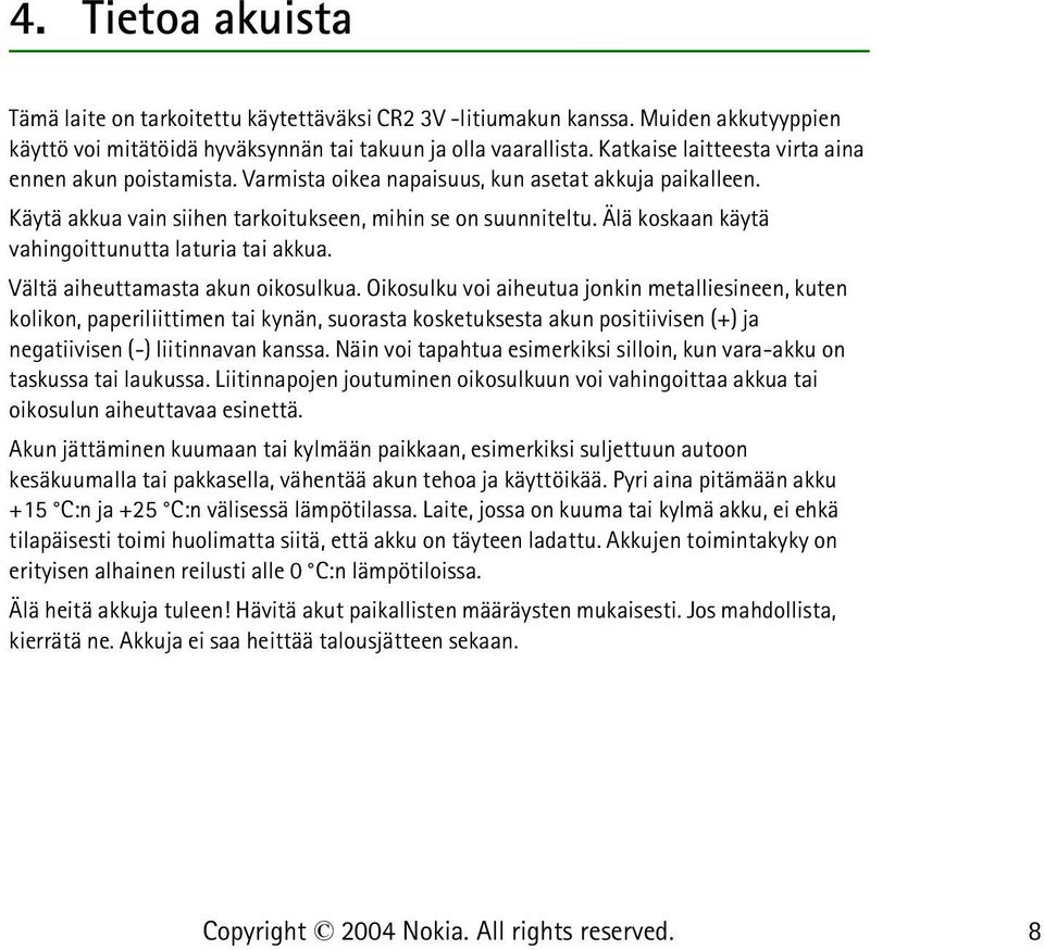 Älä koskaan käytä vahingoittunutta laturia tai akkua. Vältä aiheuttamasta akun oikosulkua.