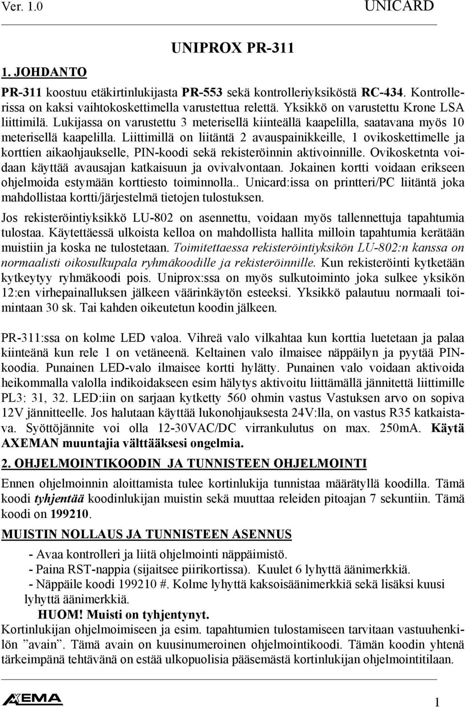 Liittimillä on liitäntä 2 avauspainikkeille, 1 ovikoskettimelle ja korttien aikaohjaukselle, PIN-koodi sekä rekisteröinnin aktivoinnille.