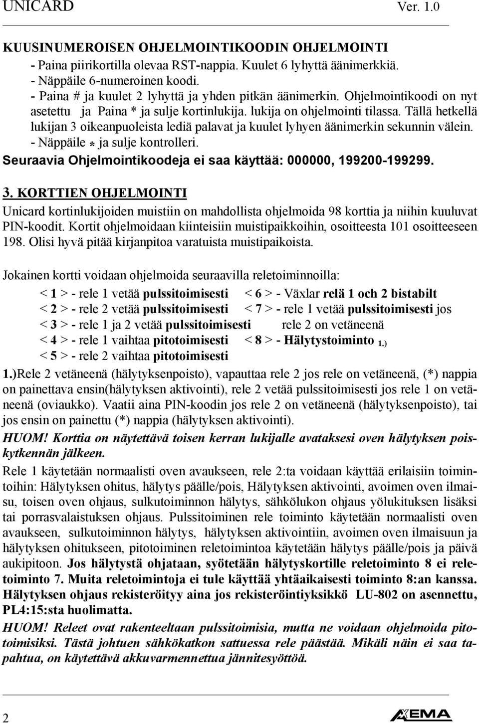 Tällä hetkellä lukijan 3 oikeanpuoleista lediä palavat ja kuulet lyhyen äänimerkin sekunnin välein. - Näppäile * ja sulje kontrolleri.