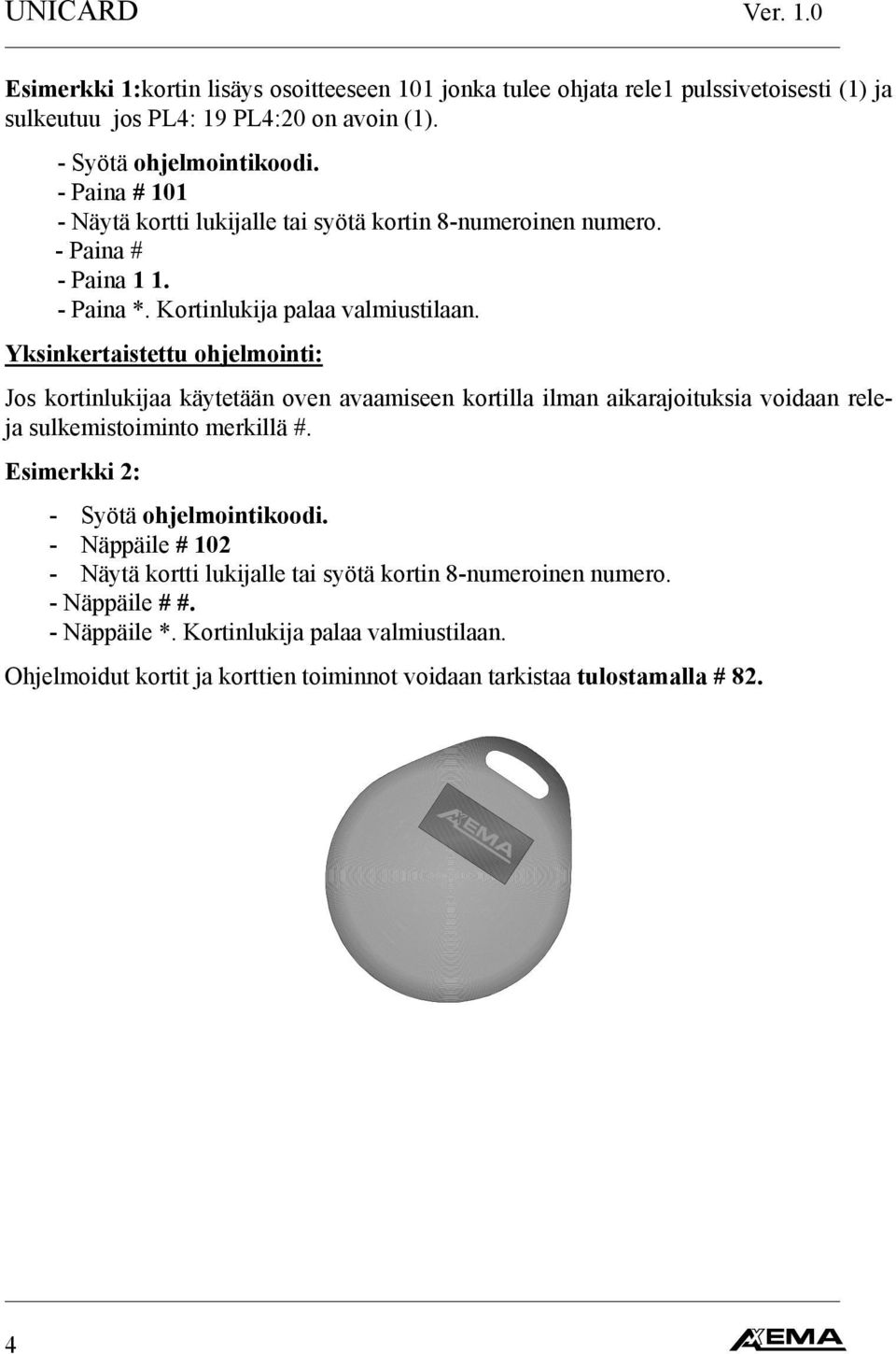 Yksinkertaistettu ohjelmointi: Jos kortinlukijaa käytetään oven avaamiseen kortilla ilman aikarajoituksia voidaan releja sulkemistoiminto merkillä #.