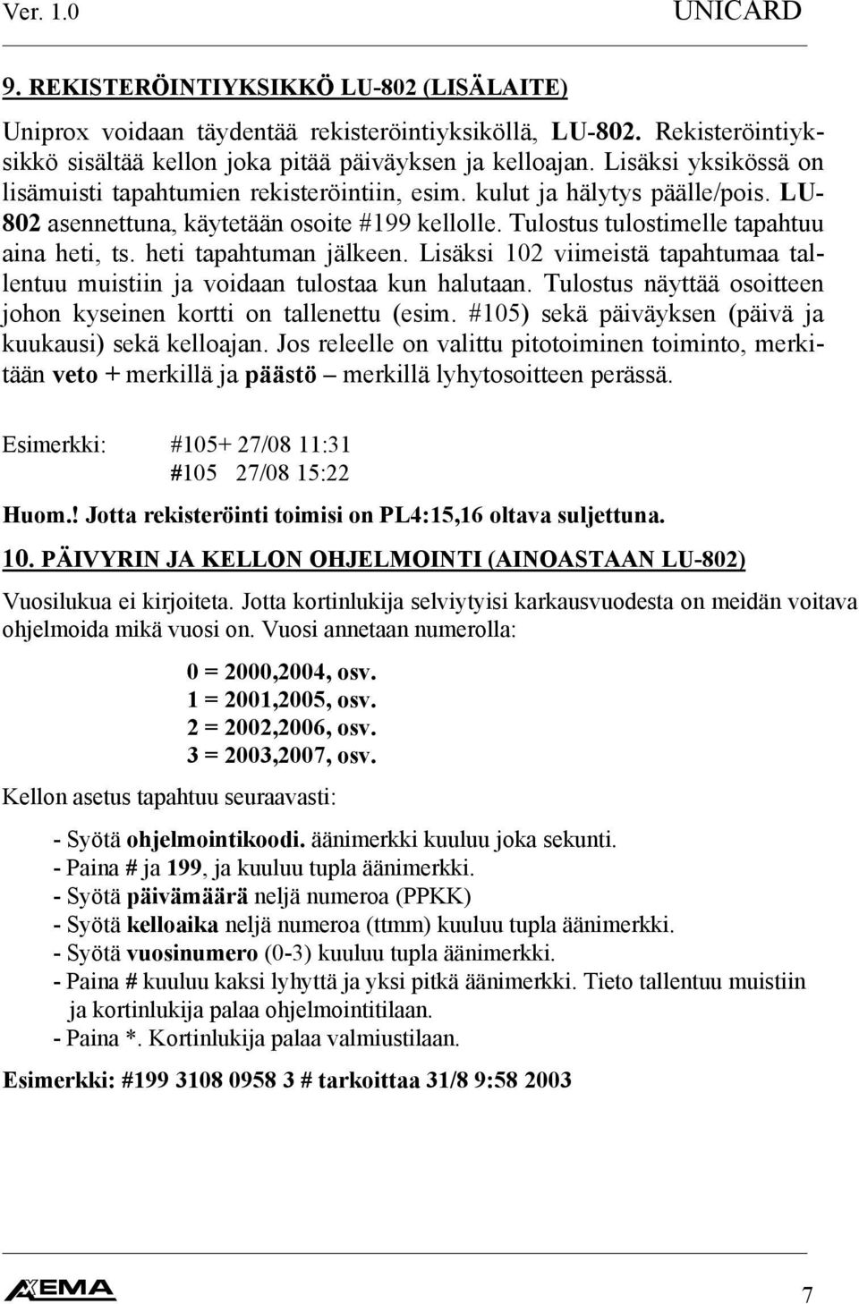 heti tapahtuman jälkeen. Lisäksi 102 viimeistä tapahtumaa tallentuu muistiin ja voidaan tulostaa kun halutaan. Tulostus näyttää osoitteen johon kyseinen kortti on tallenettu (esim.