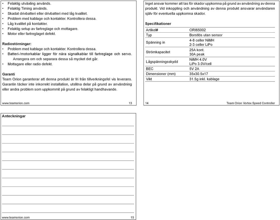 Mottagare eller radio defekt. Garanti Team Orion garanterar att denna produkt är fri från tillverkningsfel vis leverans.