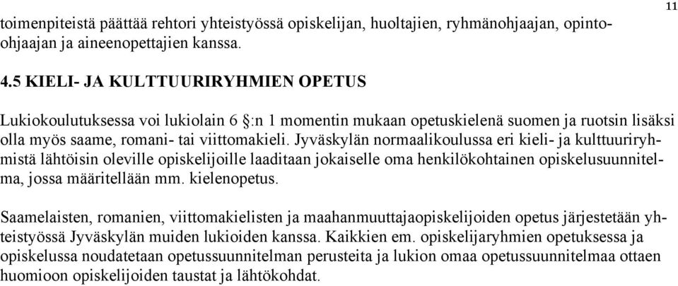 Jyväskylän normaalikoulussa eri kieli- ja kulttuuriryhmistä lähtöisin oleville opiskelijoille laaditaan jokaiselle oma henkilökohtainen opiskelusuunnitelma, jossa määritellään mm. kielenopetus.