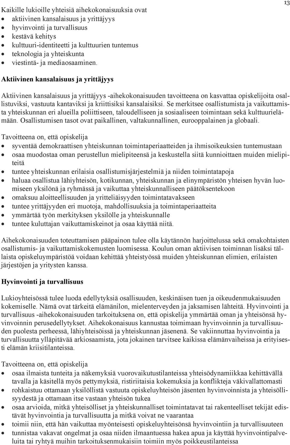 13 Aktiivinen kansalaisuus ja yrittäjyys Aktiivinen kansalaisuus ja yrittäjyys -aihekokonaisuuden tavoitteena on kasvattaa opiskelijoita osallistuviksi, vastuuta kantaviksi ja kriittisiksi