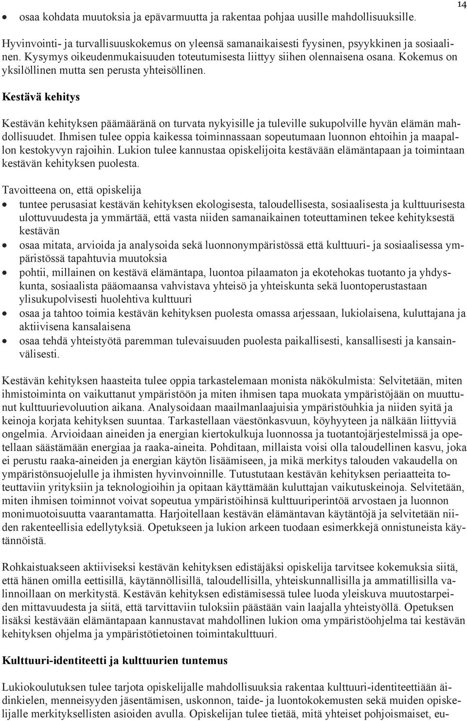 Kestävä kehitys Kestävän kehityksen päämääränä on turvata nykyisille ja tuleville sukupolville hyvän elämän mahdollisuudet.