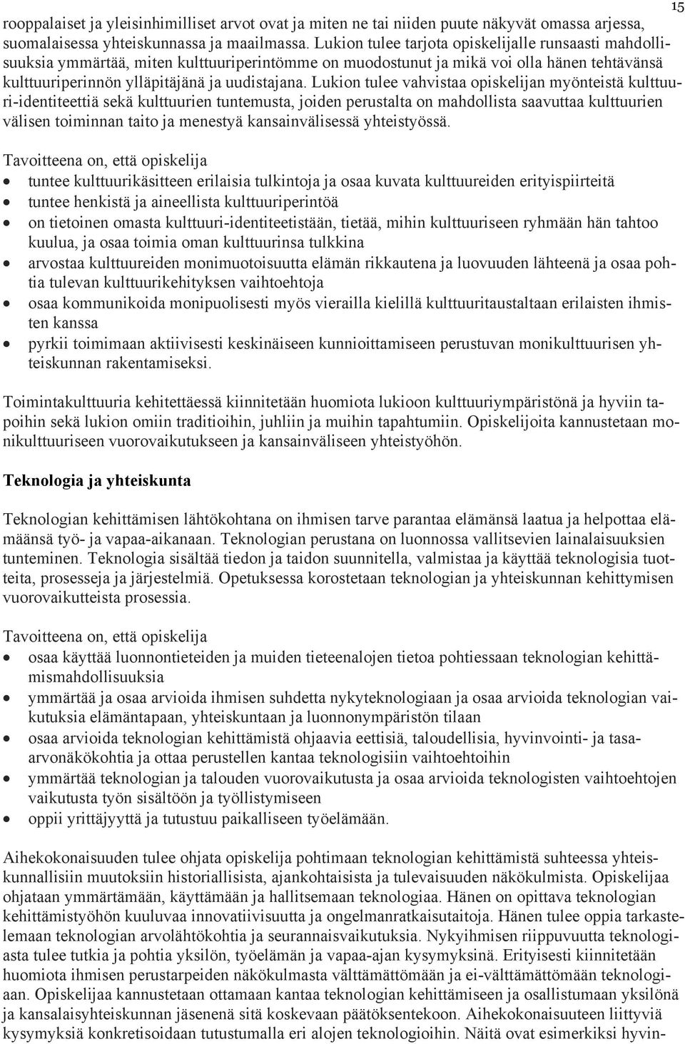 Lukion tulee vahvistaa opiskelijan myönteistä kulttuuri-identiteettiä sekä kulttuurien tuntemusta, joiden perustalta on mahdollista saavuttaa kulttuurien välisen toiminnan taito ja menestyä