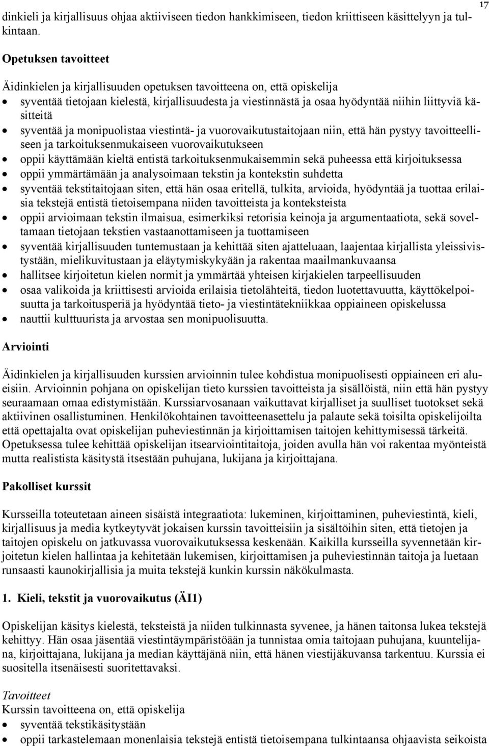 käsitteitä syventää ja monipuolistaa viestintä- ja vuorovaikutustaitojaan niin, että hän pystyy tavoitteelliseen ja tarkoituksenmukaiseen vuorovaikutukseen oppii käyttämään kieltä entistä