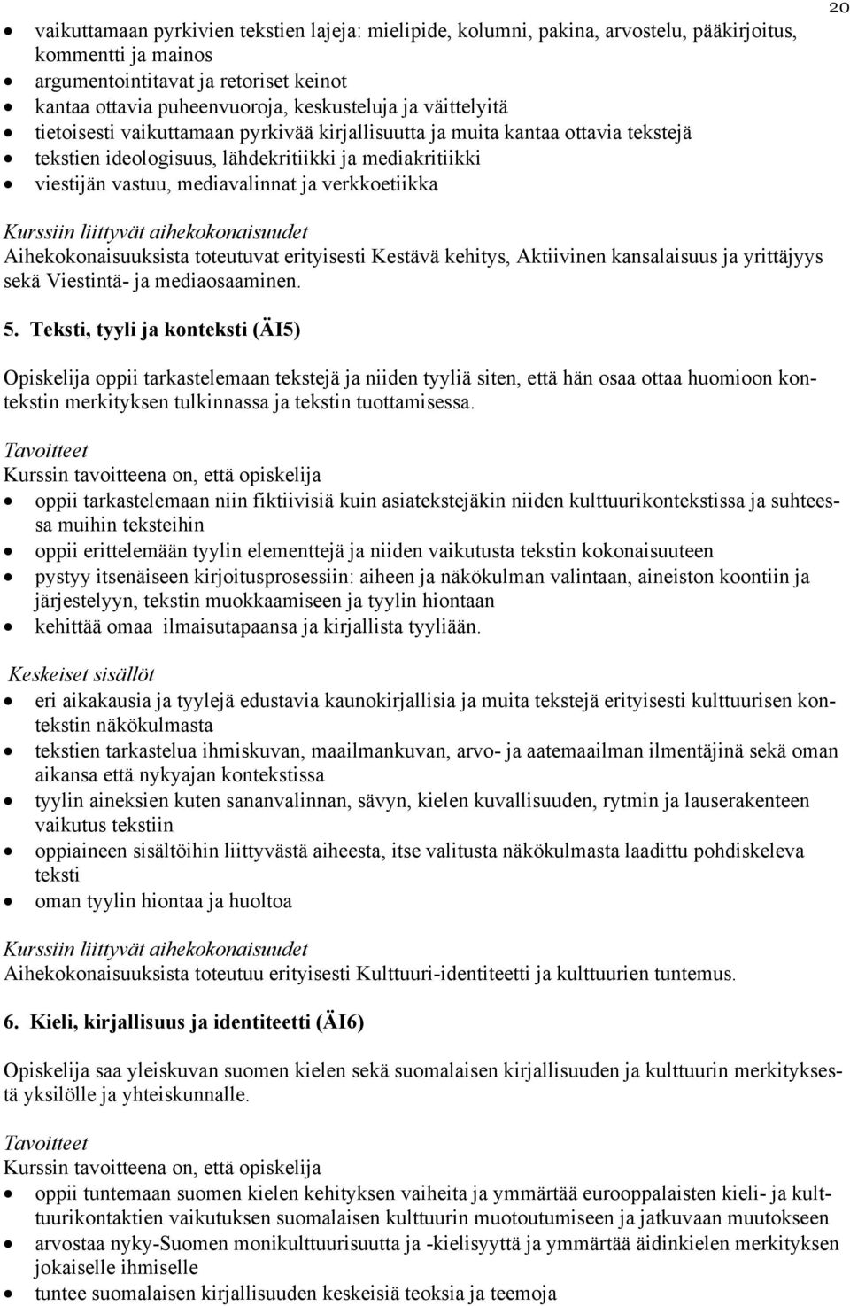 20 Aihekokonaisuuksista toteutuvat erityisesti Kestävä kehitys, Aktiivinen kansalaisuus ja yrittäjyys sekä Viestintä- ja mediaosaaminen. 5.