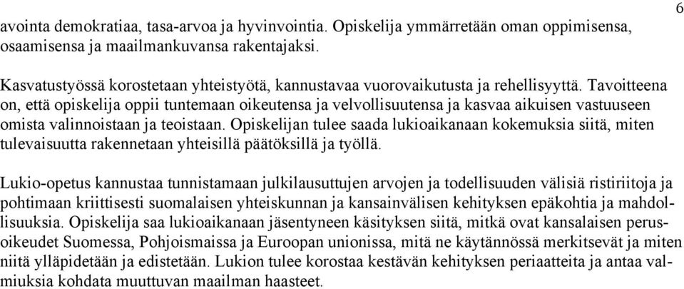 Tavoitteena on, että opiskelija oppii tuntemaan oikeutensa ja velvollisuutensa ja kasvaa aikuisen vastuuseen omista valinnoistaan ja teoistaan.