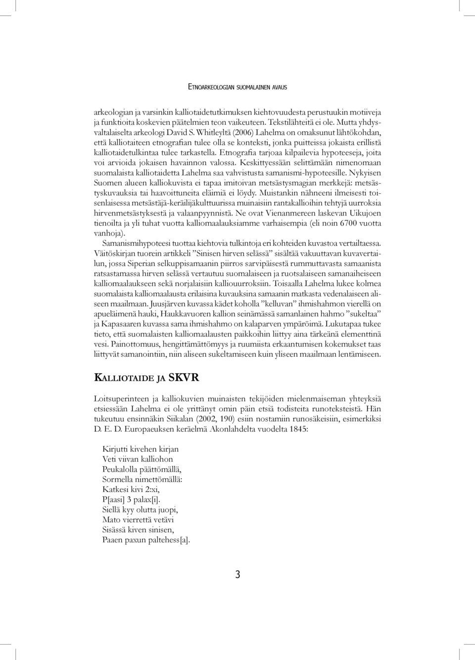 Whitleyltä (2006) Lahelma on omaksunut lähtökohdan, että kalliotaiteen etnografian tulee olla se konteksti, jonka puitteissa jokaista erillistä kalliotaidetulkintaa tulee tarkastella.
