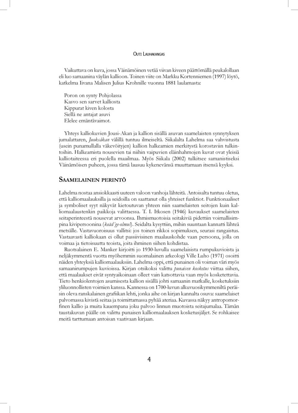 ne antajat asuvi Elelee emäntävaimot. Yhteys kalliokuvien Jousi-Akan ja kallion sisällä asuvan saamelaisten synnytyksen jumalattaren, Juoksákan välillä tuntuu ilmeiseltä.