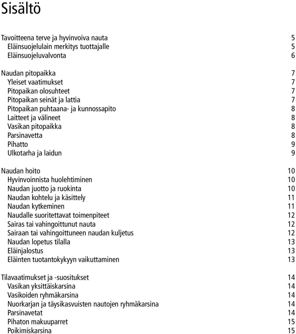 juotto ja ruokinta 10 Naudan kohtelu ja käsittely 11 Naudan kytkeminen 11 Naudalle suoritettavat toimenpiteet 12 Sairas tai vahingoittunut nauta 12 Sairaan tai vahingoittuneen naudan kuljetus 12