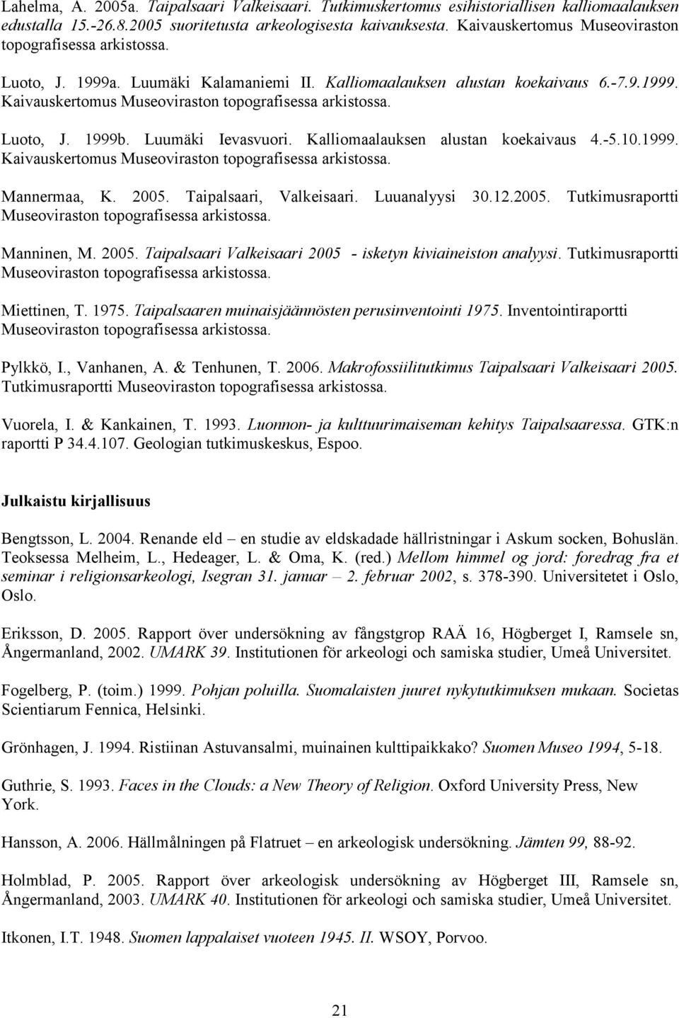 Luoto, J. 1999b. Luumäki Ievasvuori. Kalliomaalauksen alustan koekaivaus 4.-5.10.1999. Kaivauskertomus Museoviraston topografisessa arkistossa. Mannermaa, K. 2005. Taipalsaari, Valkeisaari.