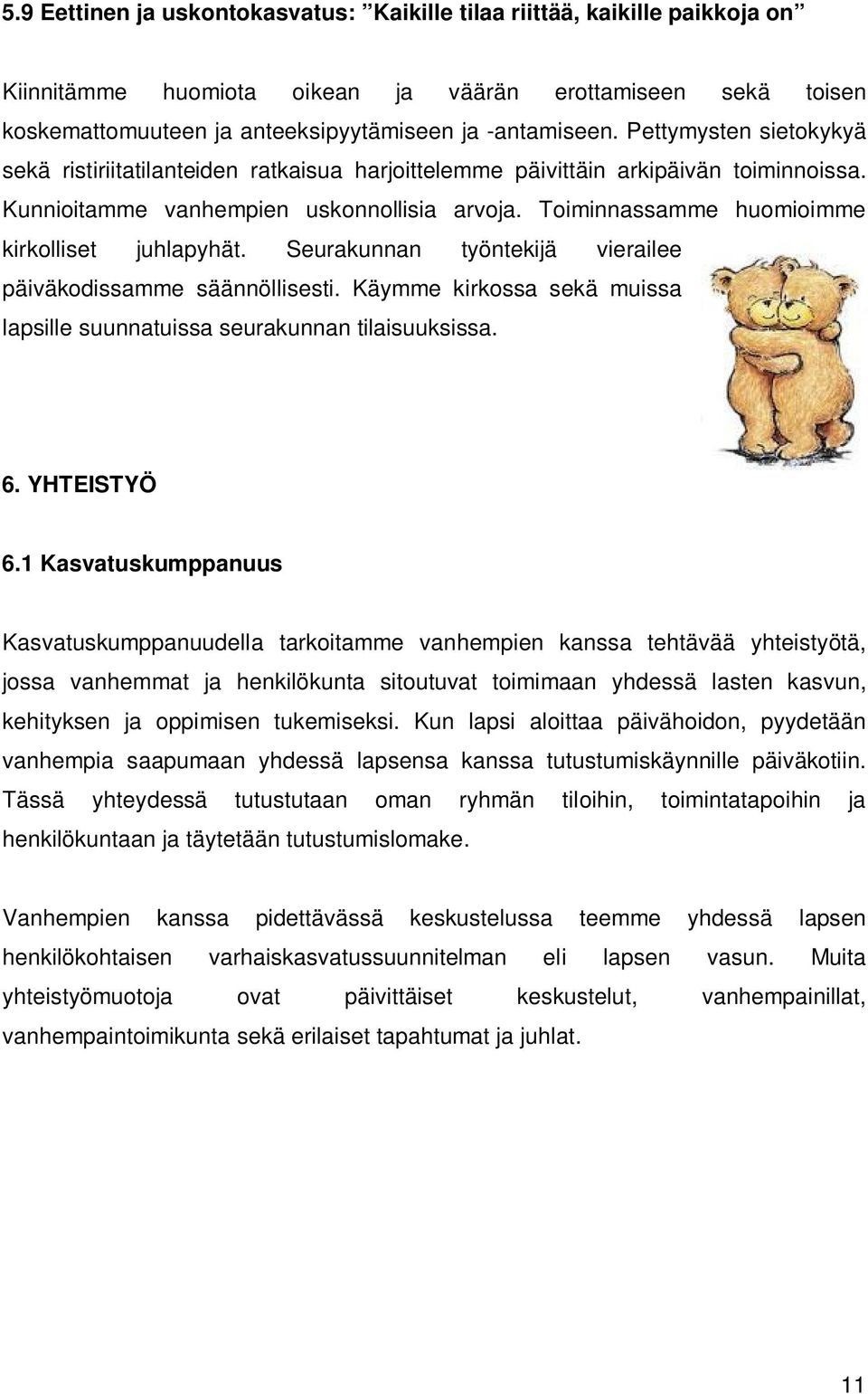 Toiminnassamme huomioimme kirkolliset juhlapyhät. Seurakunnan työntekijä vierailee päiväkodissamme säännöllisesti. Käymme kirkossa sekä muissa lapsille suunnatuissa seurakunnan tilaisuuksissa. 6.