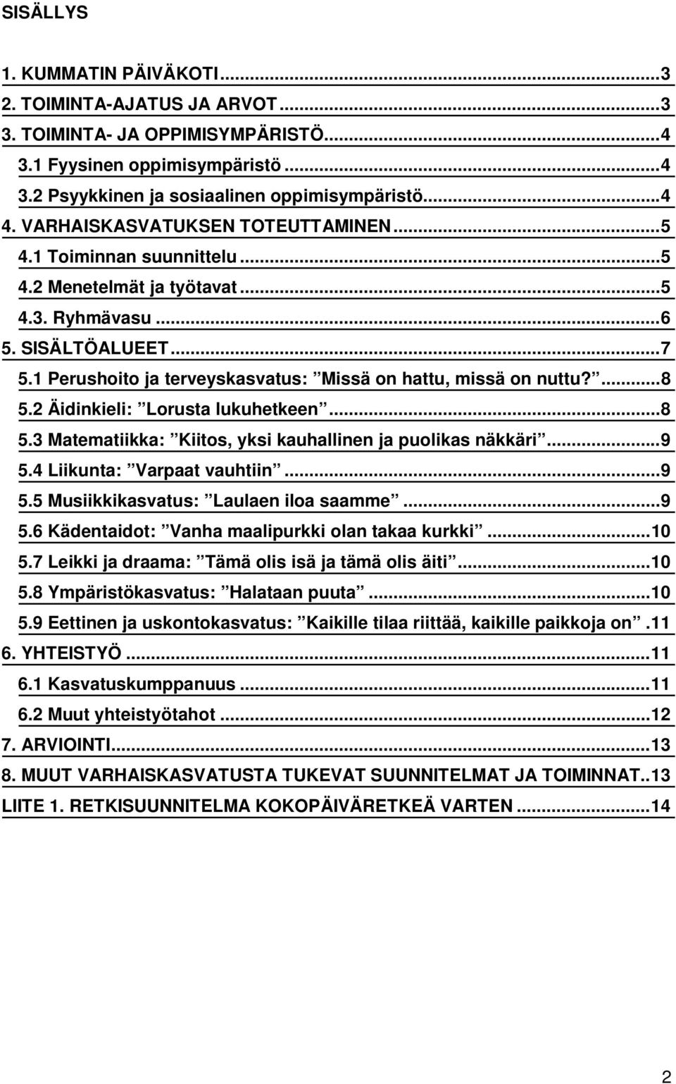 1 Perushoito ja terveyskasvatus: Missä on hattu, missä on nuttu?...8 5.2 Äidinkieli: Lorusta lukuhetkeen...8 5.3 Matematiikka: Kiitos, yksi kauhallinen ja puolikas näkkäri...9 5.