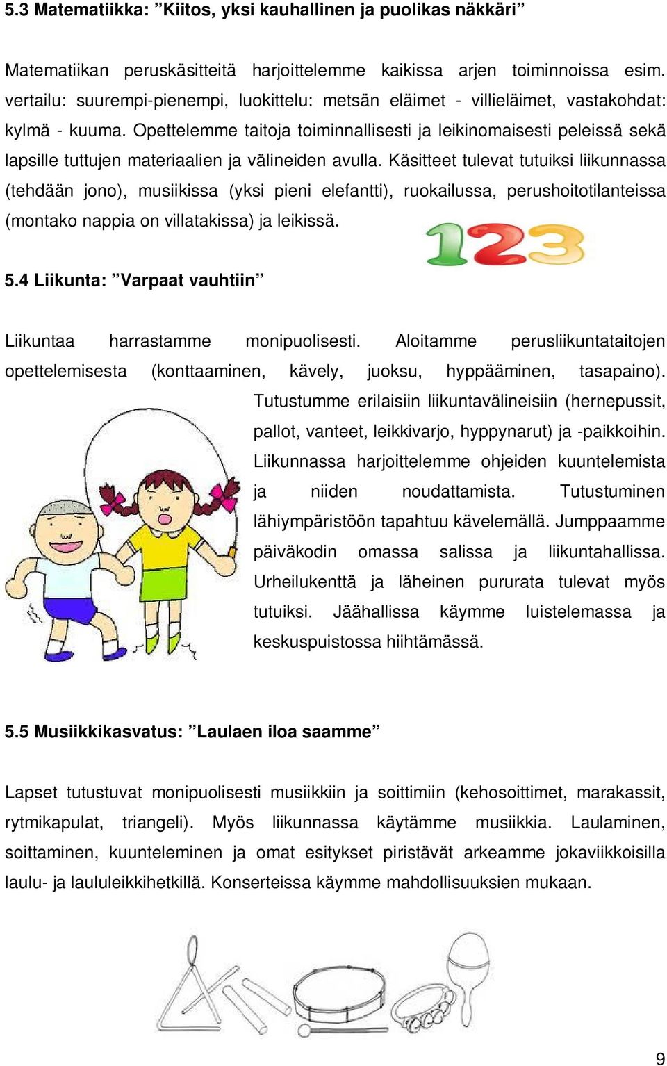 Opettelemme taitoja toiminnallisesti ja leikinomaisesti peleissä sekä lapsille tuttujen materiaalien ja välineiden avulla.