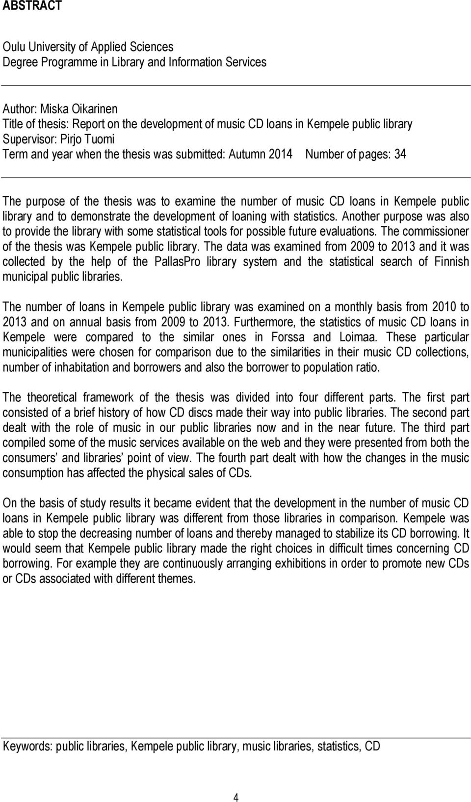 public library and to demonstrate the development of loaning with statistics. Another purpose was also to provide the library with some statistical tools for possible future evaluations.