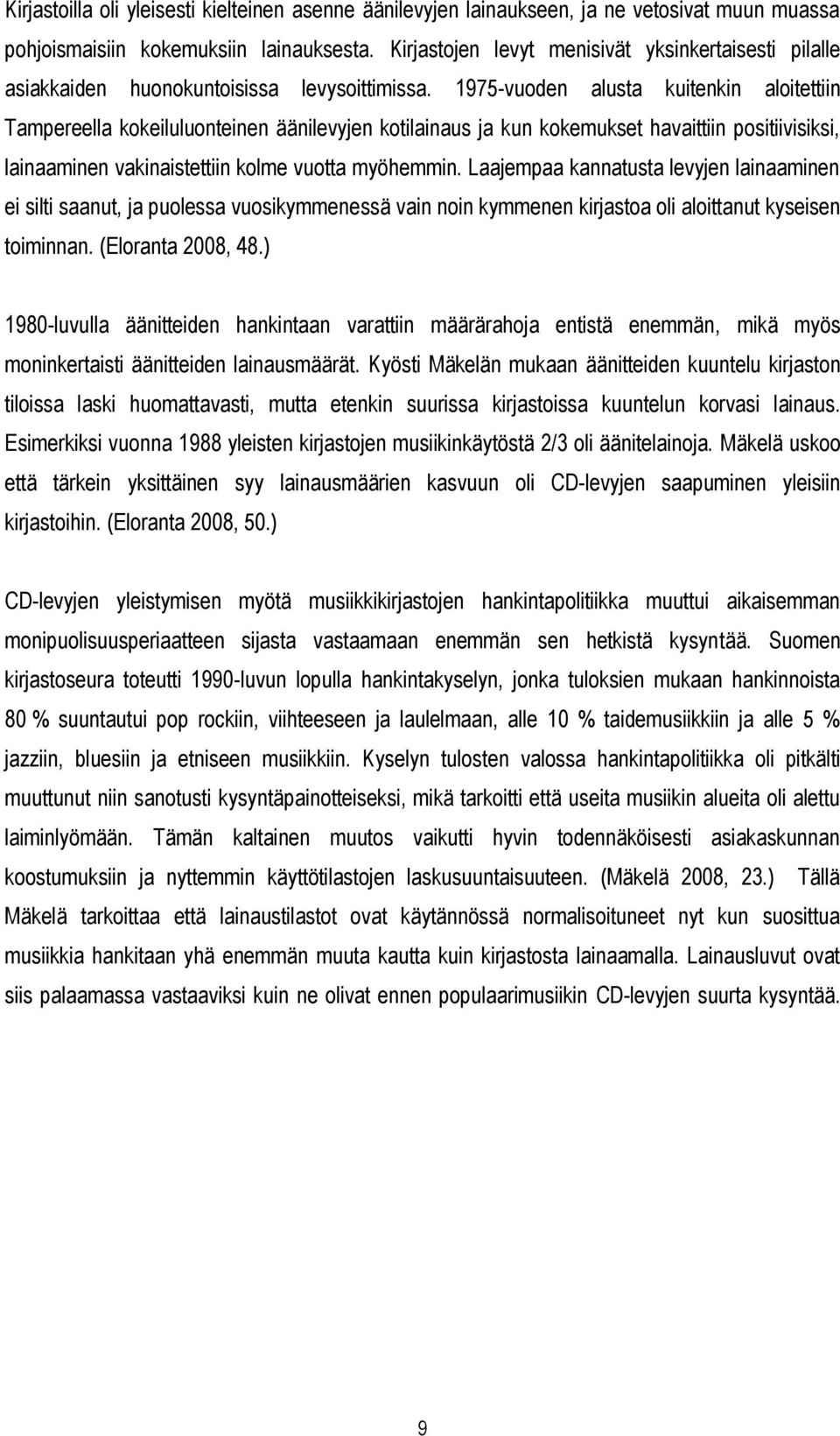 1975-vuoden alusta kuitenkin aloitettiin Tampereella kokeiluluonteinen äänilevyjen kotilainaus ja kun kokemukset havaittiin positiivisiksi, lainaaminen vakinaistettiin kolme vuotta myöhemmin.