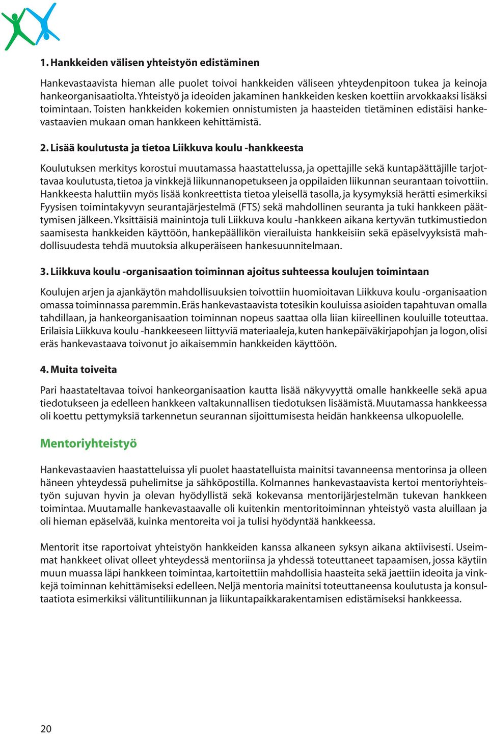 Toisten hankkeiden kokemien onnistumisten ja haasteiden tietäminen edistäisi hankevastaavien mukaan oman hankkeen kehittämistä. 2.