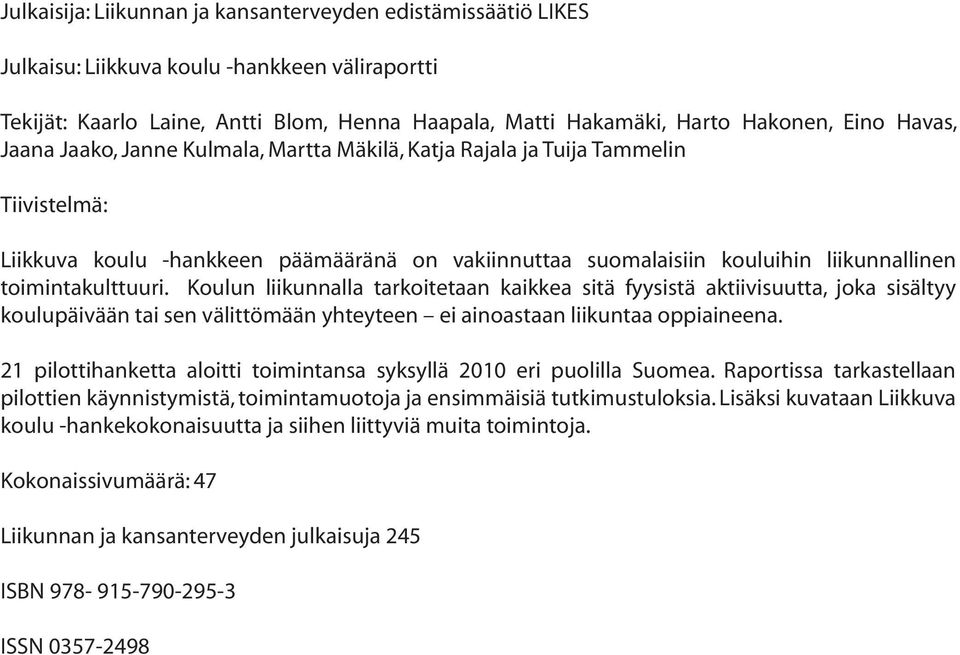 toimintakulttuuri. Koulun liikunnalla tarkoitetaan kaikkea sitä fyysistä aktiivisuutta, joka sisältyy koulupäivään tai sen välittömään yhteyteen ei ainoastaan liikuntaa oppiaineena.