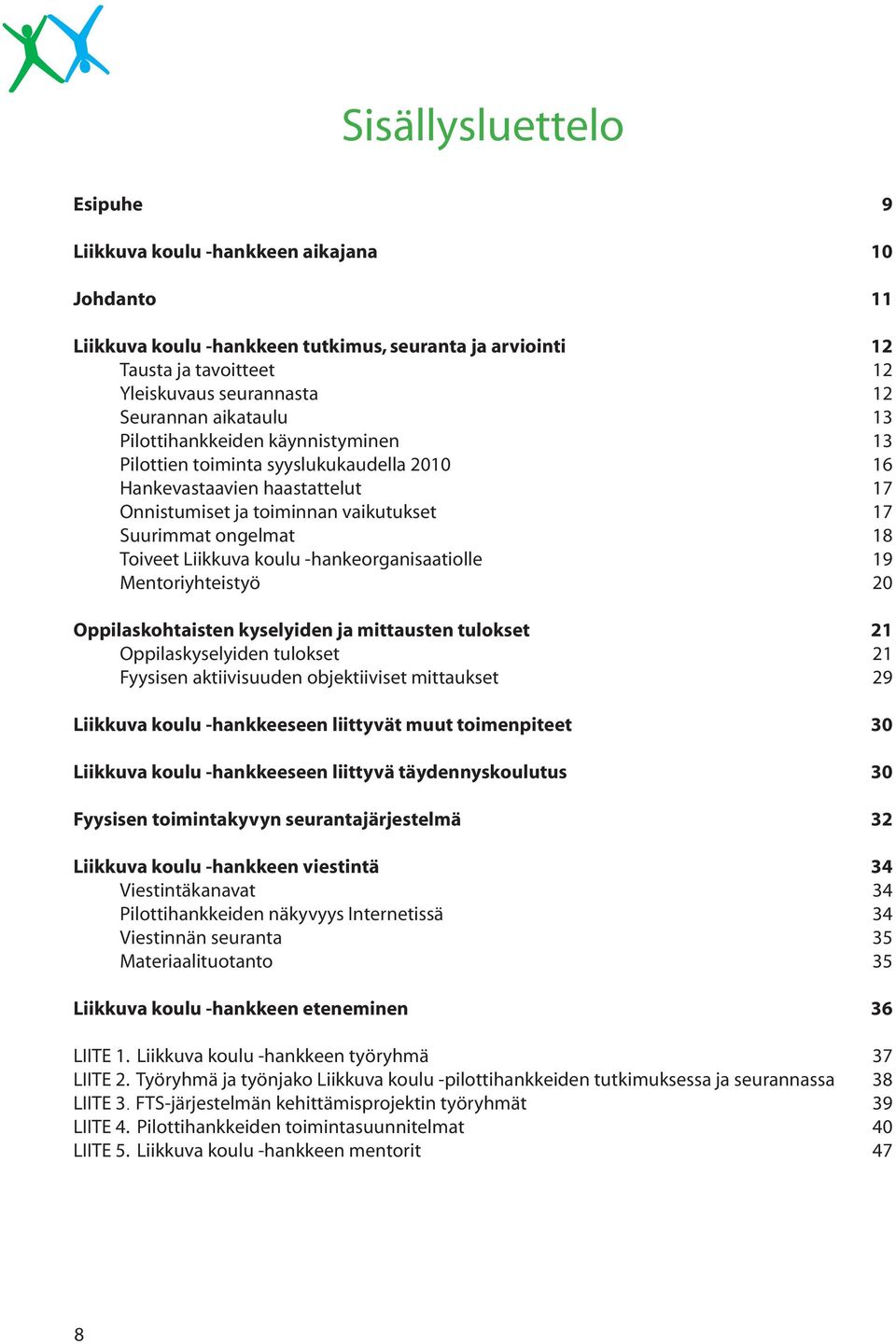 Liikkuva koulu -hankeorganisaatiolle 19 Mentoriyhteistyö 20 Oppilaskohtaisten kyselyiden ja mittausten tulokset 21 Oppilaskyselyiden tulokset 21 Fyysisen aktiivisuuden objektiiviset mittaukset 29