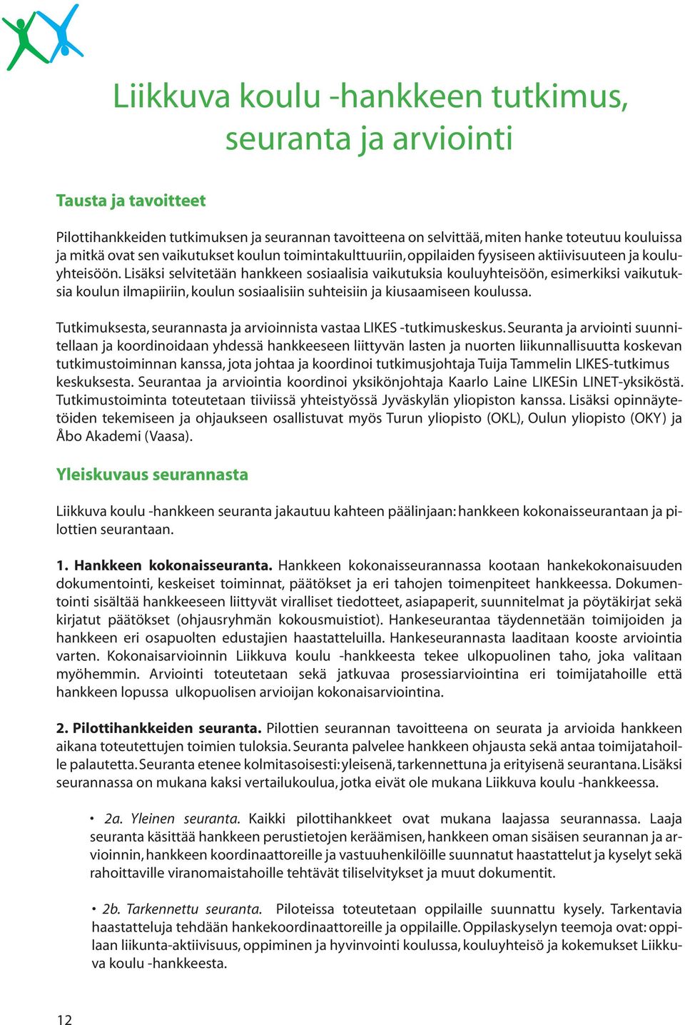 Lisäksi selvitetään hankkeen sosiaalisia vaikutuksia kouluyhteisöön, esimerkiksi vaikutuksia koulun ilmapiiriin, koulun sosiaalisiin suhteisiin ja kiusaamiseen koulussa.