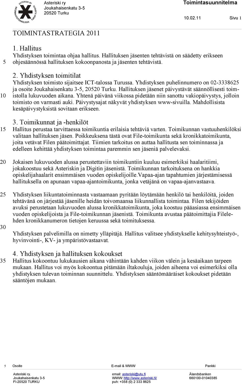 Yhdistyksen puhelinnumero on 02-3338625 ja osoite,. Hallituksen jäsenet päivystävät säännöllisesti toimistolla lukuvuoden aikana.