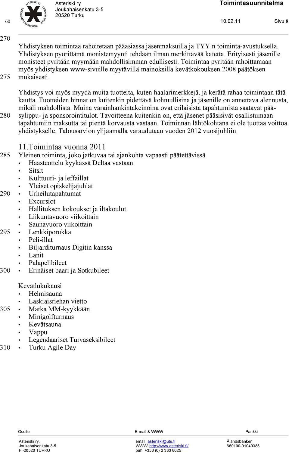 Toimintaa pyritään rahoittamaan myös yhdistyksen www-sivuille myytävillä mainoksilla kevätkokouksen 2008 päätöksen mukaisesti.