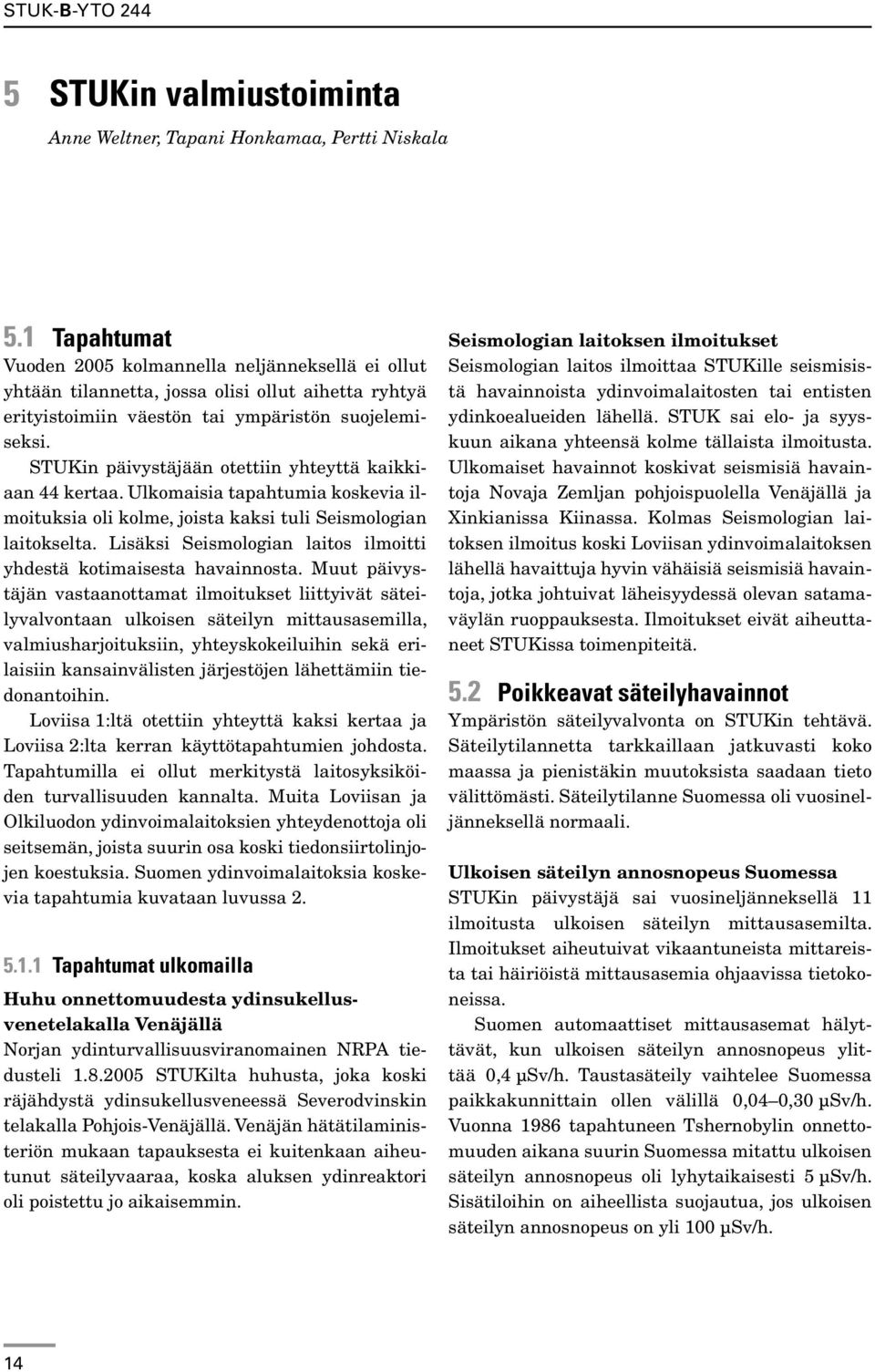 STUKin päivystäjään otettiin yhteyttä kaikkiaan 44 kertaa. Ulkomaisia tapahtumia koskevia ilmoituksia oli kolme, joista kaksi tuli Seismologian laitokselta.