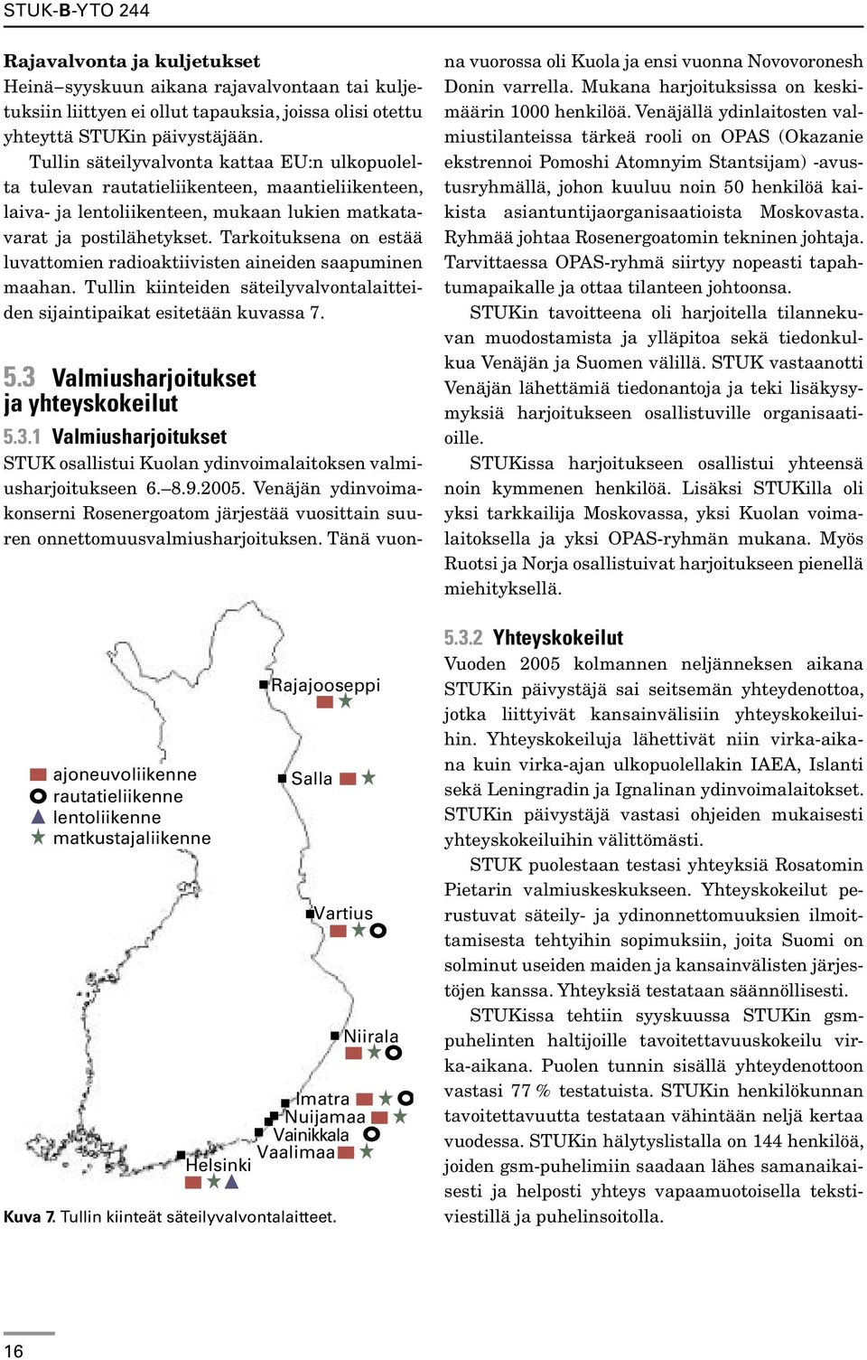 Tarkoituksena on estää luvattomien radioaktiivisten aineiden saapuminen maahan. Tullin kiinteiden säteilyvalvontalaitteiden sijaintipaikat esitetään kuvassa 7. 5.