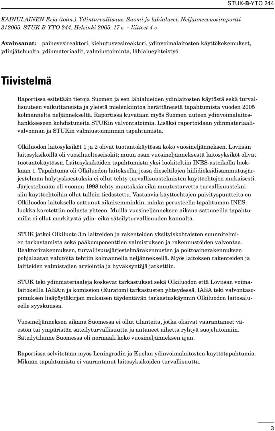 Suomen ja sen lähialueiden ydinlaitosten käytöstä sekä turvallisuuteen vaikuttaneista ja yleistä mielenkiintoa herättäneistä tapahtumista vuoden 2005 kolmannelta neljännekseltä.