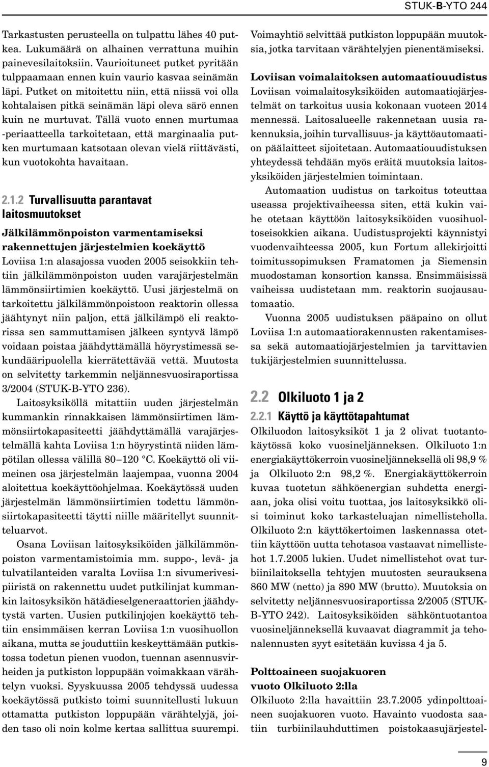 Tällä vuoto ennen murtumaa -periaatteella tarkoitetaan, että marginaalia putken murtumaan katsotaan olevan vielä riittävästi, kun vuotokohta havaitaan. 2.1.